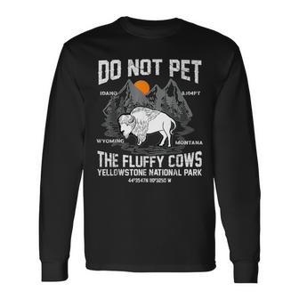 Do Not Pet The Fluffy Cows Bison Yellowstone National Park Long Sleeve T-Shirt - Monsterry