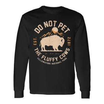 Do Not Pet The Fluffy Cows Yellowstone National Park Long Sleeve T-Shirt - Monsterry
