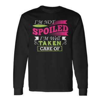 Im Not Spoiled Im Well Taken Care Of T Long Sleeve T-Shirt - Monsterry