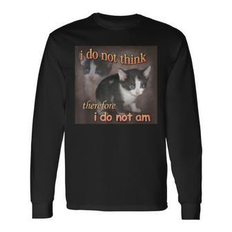 I Do Not Think Therefore I Do Not Am Cat Meme Long Sleeve T-Shirt - Seseable