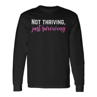 Not Thriving Just Surviving Self Care Mental Health Long Sleeve T-Shirt - Monsterry