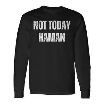 Not Today Haman Purim Distressed White Text Long Sleeve T-Shirt | Mazezy