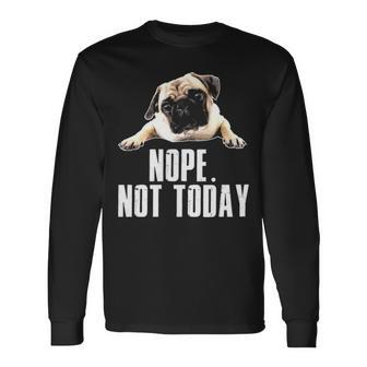 Not Today Pug Long Sleeve T-Shirt | Mazezy