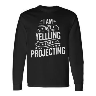I Am Not Yelling I Am Projecting Actor Actress Theatre Long Sleeve T-Shirt - Monsterry