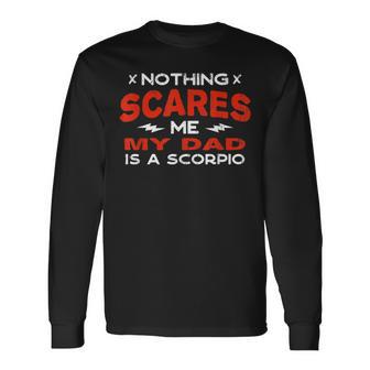 Nothing Scares Me My Dad Is A Scorpio Horoscope Humor Long Sleeve T-Shirt - Monsterry