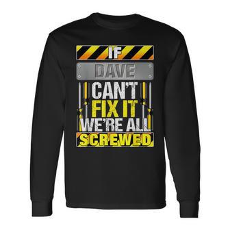 Novelty Name Quote If Dave Can't Fix It We're All Screwed Long Sleeve T-Shirt - Seseable