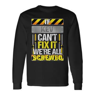 Novelty Name Quote If Kev Can't Fix It We're All Screwed Long Sleeve T-Shirt - Seseable