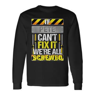 Novelty Name Quote If Pete Can't Fix It We're All Screwed Long Sleeve T-Shirt - Seseable