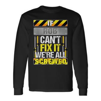 Novelty Name Quote If Rob Can't Fix It We're All Screwed Long Sleeve T-Shirt - Seseable