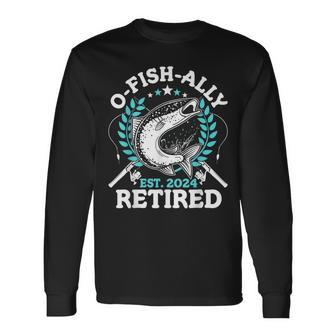 O-Fish-Ally Retired 2024 Fishing Retirement For Men Long Sleeve T-Shirt - Thegiftio UK