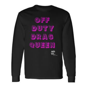 Off Duty Drag Queen Race Show Merch Pride Drag Quote Long Sleeve T-Shirt - Monsterry DE
