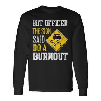 But Officer The Sign Said Do A Burnout Cars Lovers Long Sleeve T-Shirt - Thegiftio UK