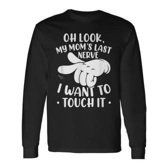 Oh Look My Moms Last Nerve I Want To Touch It Long Sleeve T-Shirt - Monsterry UK