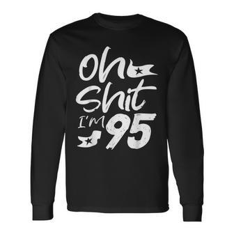 Oh Shit I'm 95 Year Old Birthday 95Th B-Day Party Father Day Long Sleeve T-Shirt - Monsterry