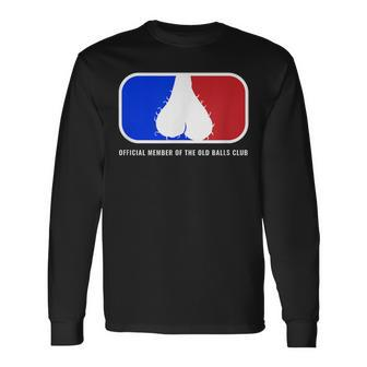 Old Balls Club 40Th 50Th 60Th Birthday For Him Long Sleeve T-Shirt - Seseable