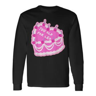 Too Old For Leo Cake Apparel Long Sleeve T-Shirt - Monsterry