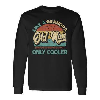 Old Man Like A Grandpa Only Cooler Vintage Dad Fathers Day Long Sleeve T-Shirt - Monsterry CA