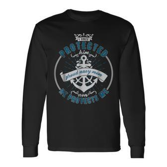 I Once Protected Him Now He Protects Me Proud Navy Mom Long Sleeve T-Shirt - Monsterry AU