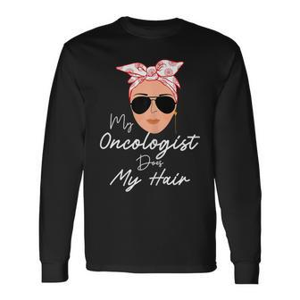 My Oncologist Does My Hair Chemotherapy Cancer Patient Joke Long Sleeve T-Shirt - Thegiftio UK