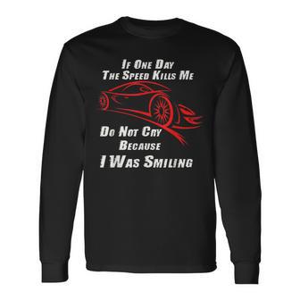 If One Day The Speed Kills Me Dont Cry Because I Was Smiling Long Sleeve T-Shirt - Monsterry DE