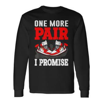 One More Pair I Promise Shoe Collector Sneakerhead Long Sleeve T-Shirt - Monsterry