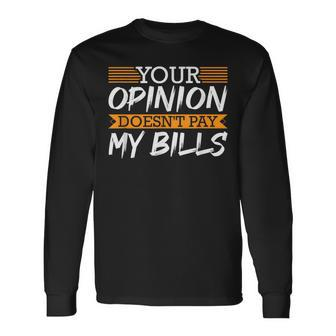 Your Opinion Doesn't Pay My Bills Rap Lover Hustle Long Sleeve T-Shirt - Monsterry