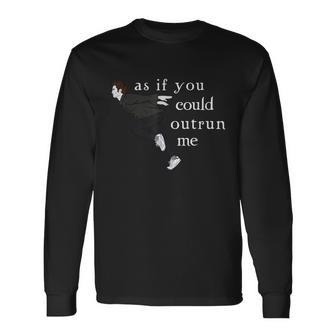 As If You Could Outrun Me Long Sleeve T-Shirt - Thegiftio UK