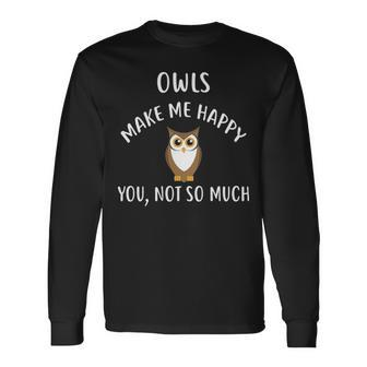 Owls Make Me Happy You Not So Much Owl Long Sleeve T-Shirt | Mazezy