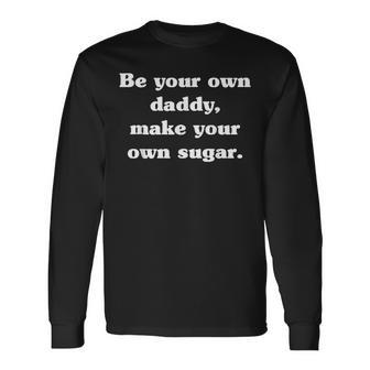 Be Your Own Daddy Make Your Own Sugar Father's Day Long Sleeve T-Shirt - Monsterry UK