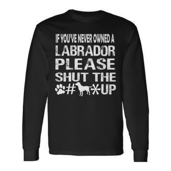 If You Have Never Owned A Labrador Please Shut The Up Long Sleeve T-Shirt | Mazezy