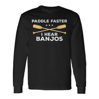 Paddle Faster I Hear Banjos Instrument Kayaking Long Sleeve T-Shirt - Monsterry UK