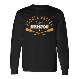 Paddle Faster I Hear Banjos Outdoor Kayak Water Sports Long Sleeve T-Shirt - Monsterry