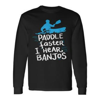 Paddle Faster I Hear Banjos T Kayak Rafting Camping Long Sleeve T-Shirt - Monsterry