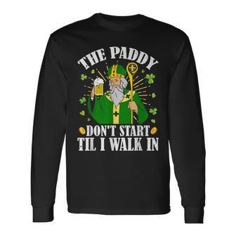 The Paddy Don't Start Till I Walk In St Patrick's Day Spirit Long Sleeve T-Shirt - Monsterry