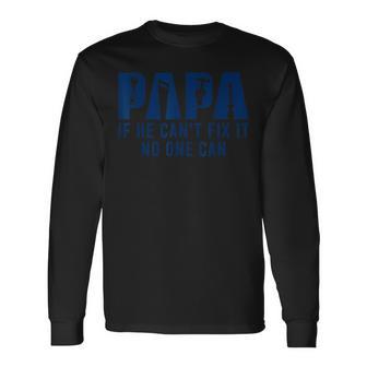 Papa If He Can't Fix It No One Can Dad Father's Day Long Sleeve T-Shirt - Monsterry DE