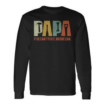 Papa If He Cant Fix It No One Can Fathers Day Dad Long Sleeve T-Shirt - Seseable