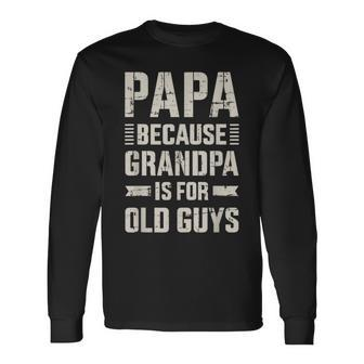 Papa Because Grandpa For Old Guys Father's Day From Grandkid Long Sleeve T-Shirt - Monsterry