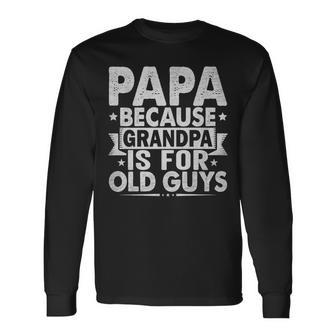 Papa Because Grandpa For Old Guys Father's Day From Grandkid Long Sleeve T-Shirt - Seseable