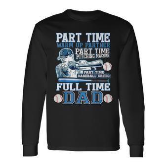 Part Time Warm Up Partner Pitching Machine Full Time Dad Long Sleeve T-Shirt - Monsterry DE