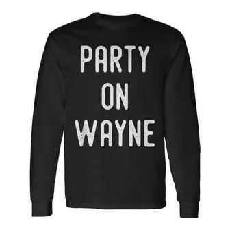 Party On Wayne Drinking Long Sleeve T-Shirt - Monsterry AU