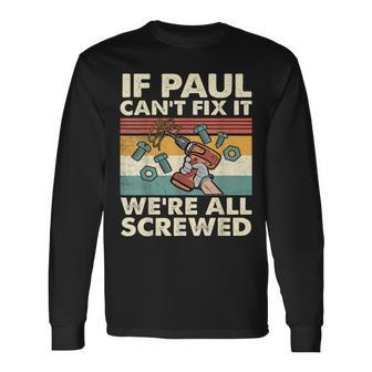 If Paul Can't Fix It We're All Screwed Long Sleeve T-Shirt - Seseable