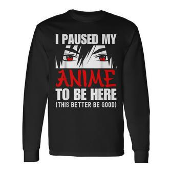 I Paused My Anime To Be Here Anime Lover Long Sleeve T-Shirt - Monsterry AU