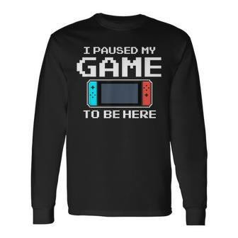 I Paused My Game To Be Here 8 Bit Video Gamer Long Sleeve T-Shirt - Monsterry