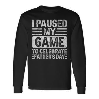 I Paused My Game To Celebrate Father's Day Gamer Long Sleeve T-Shirt - Monsterry