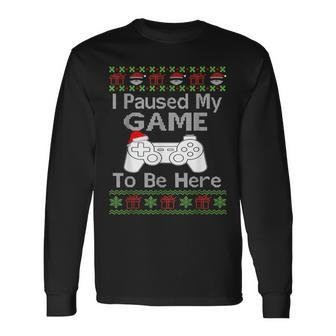 I Paused My Game To Be Here Ugly Sweater Christmas Men Long Sleeve T-Shirt - Monsterry