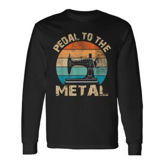 Pedal To The Metal Sewing Machine Quilter Quilting Vintage Long Sleeve T-Shirt - Monsterry AU
