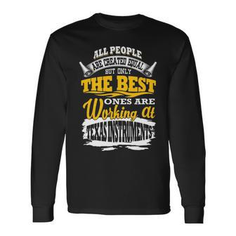 All People Are Created Equal Butly The Bestes Are Working At Texas Instruments Long Sleeve T-Shirt | Mazezy