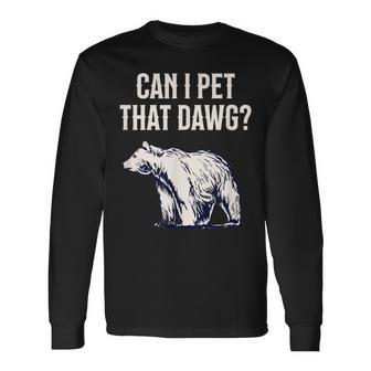 Can I Pet That Dawg Bear Meme Southern Accent Long Sleeve T-Shirt - Seseable