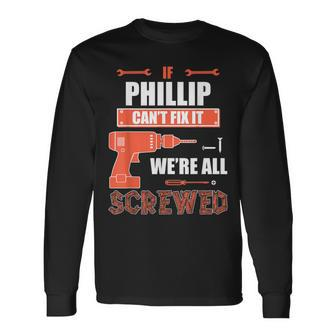 If Phillip Can't Fix It We're All Screwed Father's Day Long Sleeve T-Shirt - Seseable