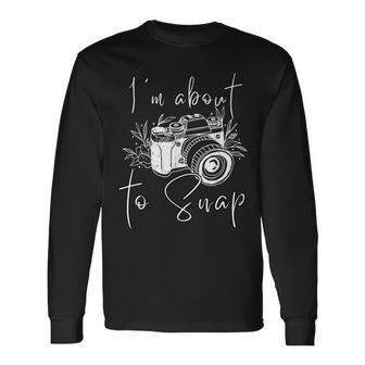 Photography I'm About To Snap Photographer Vintage Cam Long Sleeve T-Shirt - Monsterry